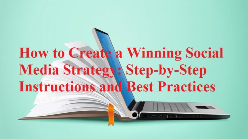 How to Create a Winning Social Media Strategy - Step-by-Step Instructions and Best Practices