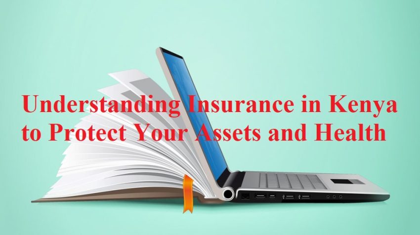 Understanding Insurance in Kenya to Protect Your Assets and Health